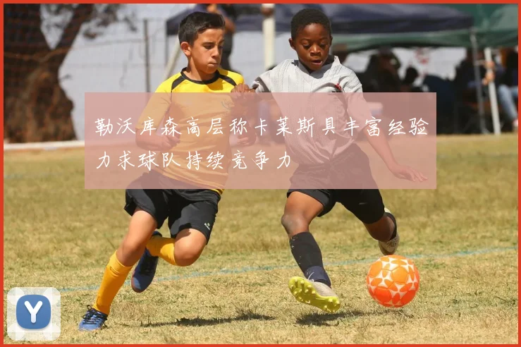 勒沃库森高层称卡莱斯具丰富经验力求球队持续竞争力